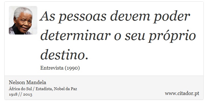As pessoas devem poder determinar o seu próprio destino. - Nelson Mandela - Frases