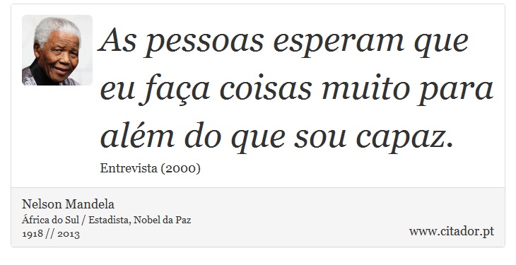 As pessoas esperam que eu faça coisas muito para além do que sou capaz. - Nelson Mandela - Frases