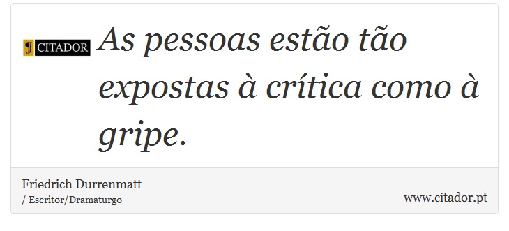 As pessoas estão tão expostas à crítica como à gripe. - Friedrich Durrenmatt - Frases