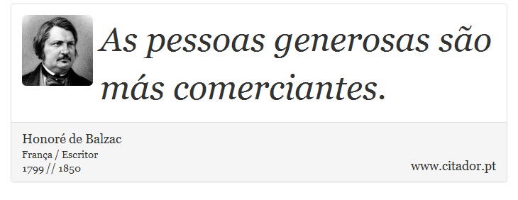 As pessoas generosas são más comerciantes. - Honoré de Balzac - Frases