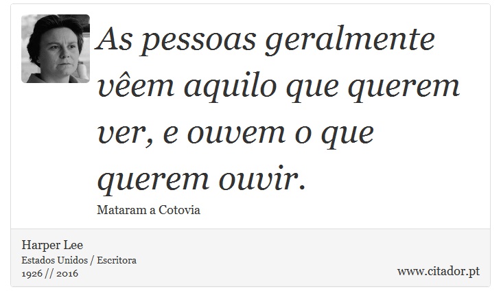 As pessoas geralmente vêem aquilo que querem ver, e ouvem o que querem ouvir. - Harper Lee - Frases