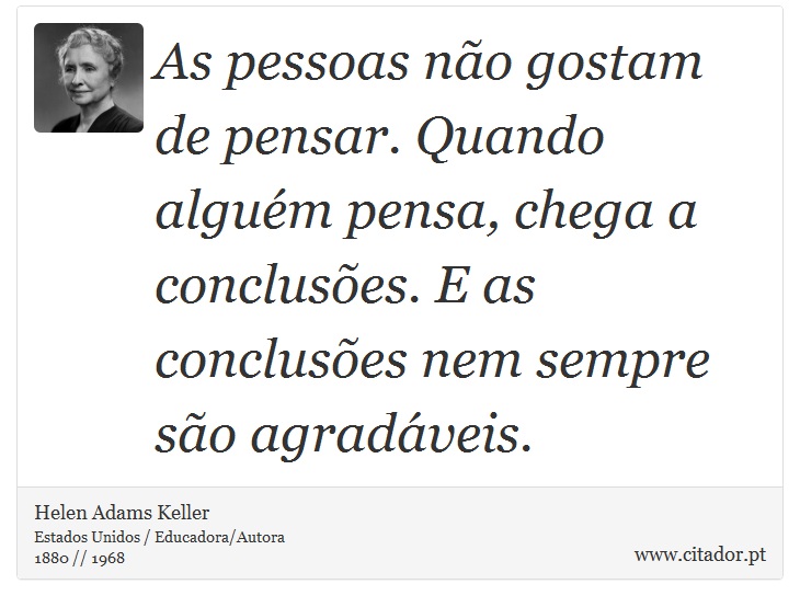 As pessoas não gostam de pensar. Quando alguém pensa, chega a conclusões. E as conclusões nem sempre são agradáveis. - Helen Adams Keller - Frases