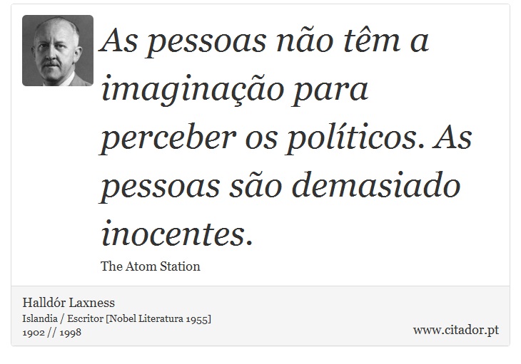 As pessoas não têm a imaginação para perceber os políticos. As pessoas são demasiado inocentes. - Halldór Laxness - Frases