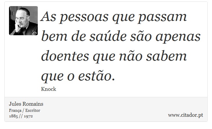 As pessoas que passam bem de saúde são apenas doentes que não sabem que o estão. - Jules Romains - Frases
