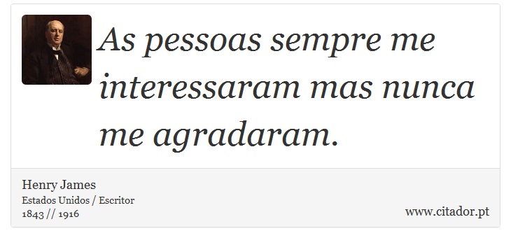 As pessoas sempre me interessaram mas nunca me agradaram. - Henry James - Frases