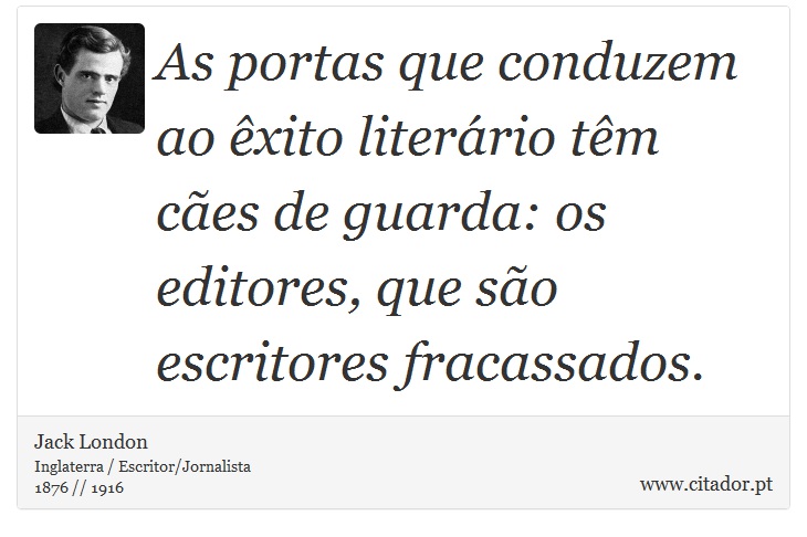 As portas que conduzem ao êxito literário têm cães de guarda: os editores, que são escritores fracassados. - Jack London - Frases
