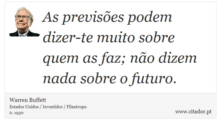 As previsões podem dizer-te muito sobre quem as faz; não dizem nada sobre o futuro. - Warren Buffett - Frases