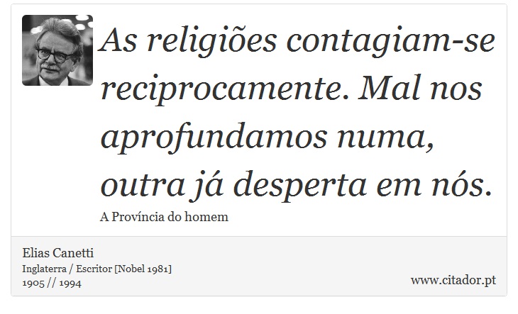 As religiões contagiam-se reciprocamente. Mal nos aprofundamos numa, outra já desperta em nós. - Elias Canetti - Frases