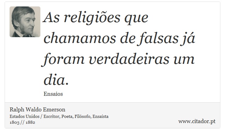 As religiões que chamamos de falsas já foram verdadeiras um dia. - Ralph Waldo Emerson - Frases