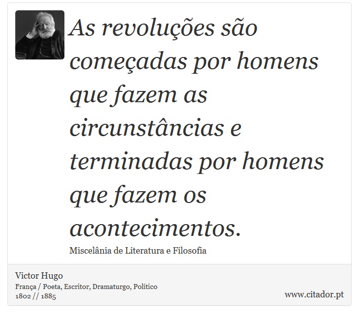 As revoluções são começadas por homens que fazem as circunstâncias e terminadas por homens que fazem os acontecimentos. - Victor Hugo - Frases