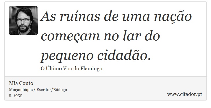 As ruínas de uma nação começam no lar do pequeno cidadão. - Mia Couto - Frases