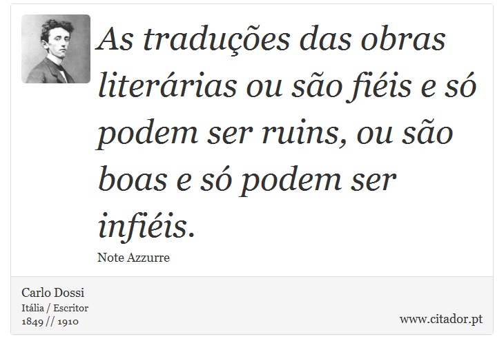 As traduções das obras literárias ou são fiéis e só podem ser ruins, ou são boas e só podem ser infiéis. - Carlo Dossi - Frases