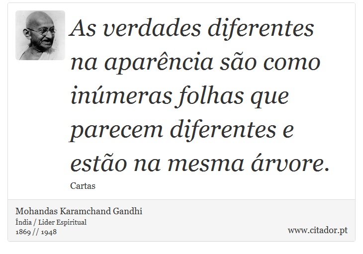 As verdades diferentes na aparência são como inúmeras folhas que parecem diferentes e estão na mesma árvore. - Mohandas Karamchand Gandhi - Frases