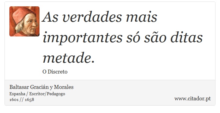 As verdades mais importantes só são ditas metade. - Baltasar Gracián y Morales - Frases