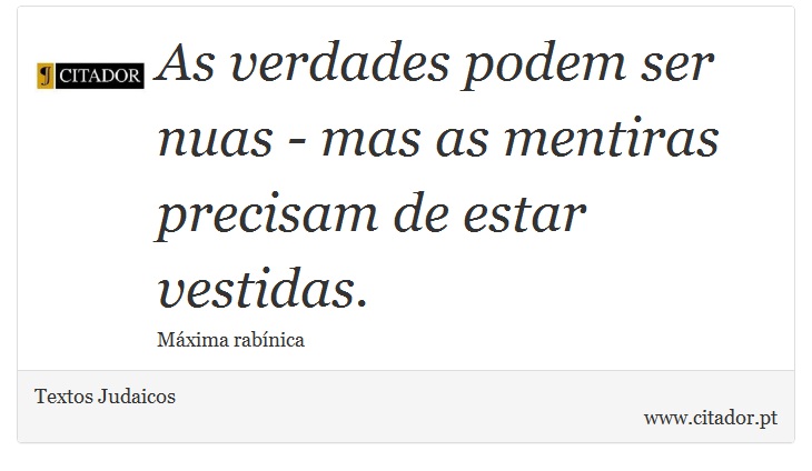 As verdades podem ser nuas - mas as mentiras precisam de estar vestidas. - Textos Judaicos - Frases