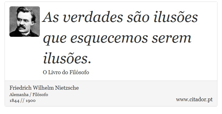 As verdades são ilusões que esquecemos serem ilusões. - Friedrich Wilhelm Nietzsche - Frases