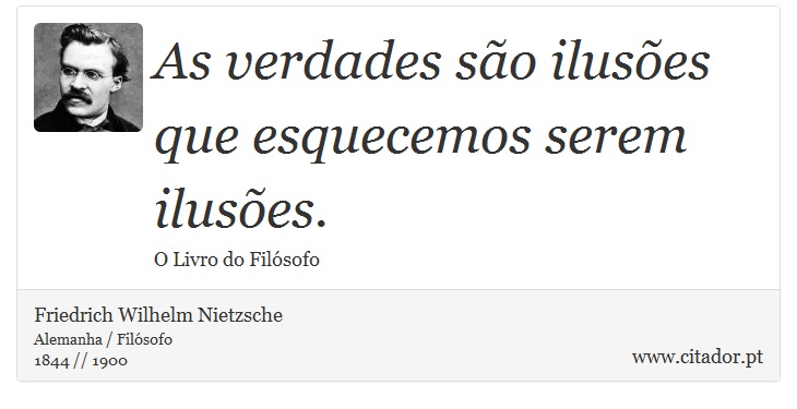 As verdades so iluses que esquecemos serem iluses. - Friedrich Wilhelm Nietzsche - Frases