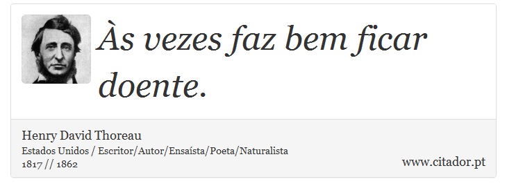 Às vezes faz bem ficar doente. - Henry David Thoreau - Frases