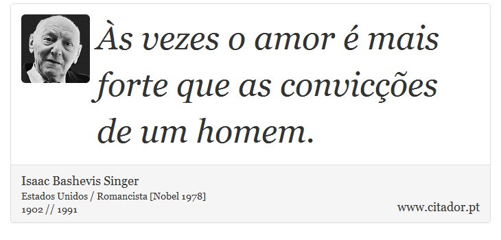 Às vezes o amor é mais forte que as convicções de um homem. - Isaac Bashevis Singer - Frases