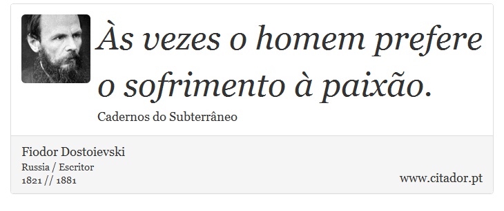 Às vezes o homem prefere o sofrimento à paixão. - Fiodor Dostoievski - Frases