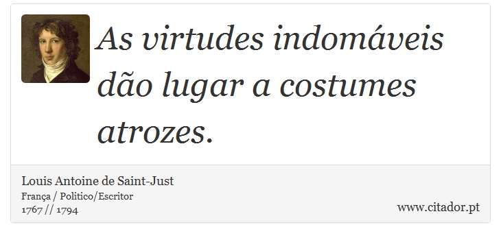 As virtudes indomáveis dão lugar a costumes atrozes. - Louis Antoine de Saint-Just - Frases