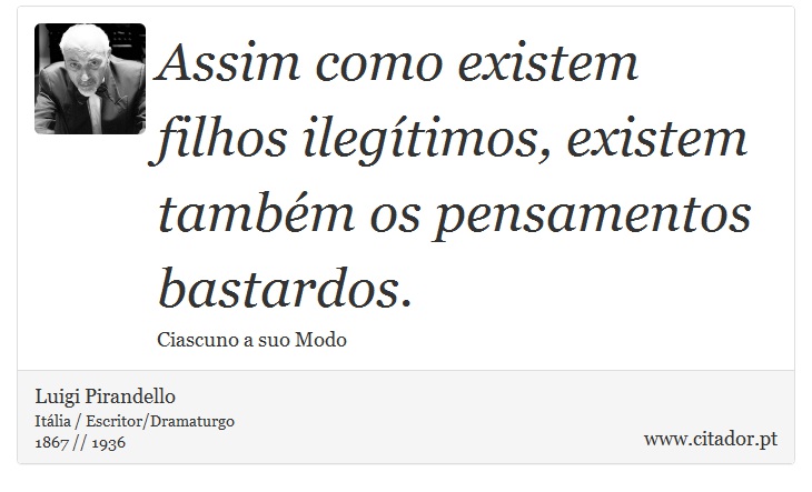 Assim como existem filhos ilegítimos, existem também os pensamentos bastardos. - Luigi Pirandello - Frases