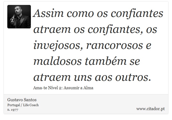 Assim como os confiantes atraem os confiantes, os invejosos, rancorosos e maldosos também se atraem uns aos outros. - Gustavo Santos - Frases