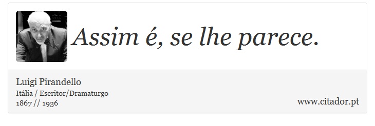 Assim é, se lhe parece. - Luigi Pirandello - Frases