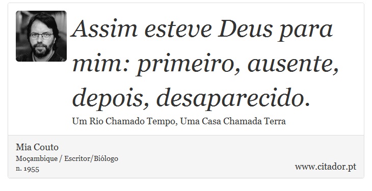 Assim esteve Deus para mim: primeiro, ausente, depois, desaparecido. - Mia Couto - Frases