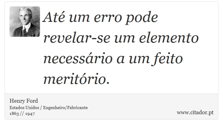 Até um erro pode revelar-se um elemento necessário a um feito meritório. - Henry Ford - Frases