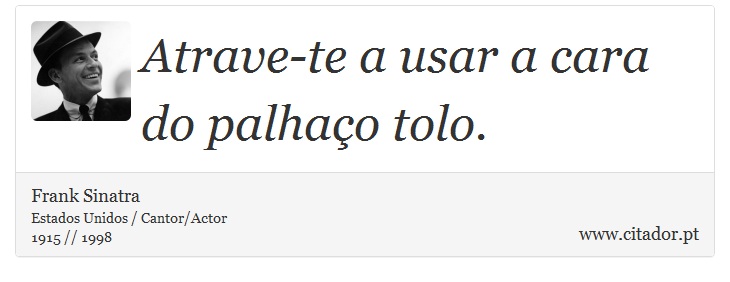 Atrave-te a usar a cara do palhaço tolo. - Frank Sinatra - Frases
