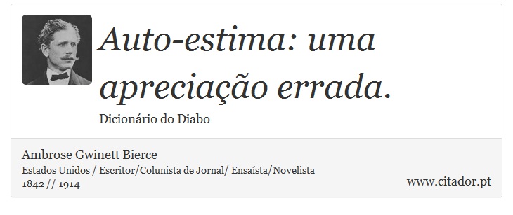 Auto-estima: uma apreciação errada. - Ambrose Gwinett Bierce - Frases
