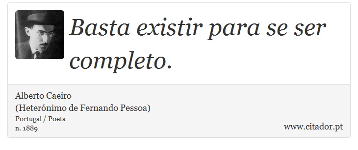 Basta existir para se ser completo. - Alberto Caeiro<BR>(Heterónimo de Fernando Pessoa) - Frases