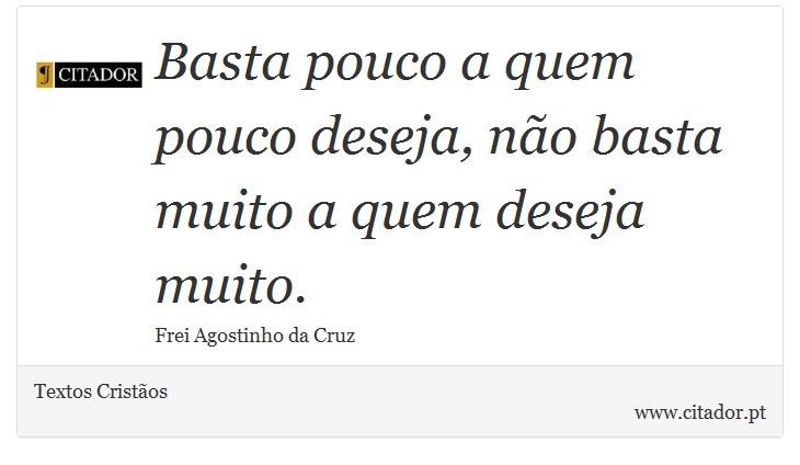 Basta pouco a quem pouco deseja, não basta muito a quem deseja muito. - Textos Cristãos - Frases