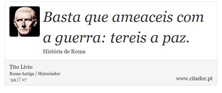Basta que ameaceis com a guerra: tereis a paz. - Tito Livio - Frases