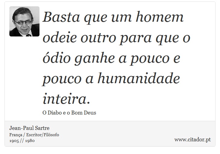 Basta que um homem odeie outro para que o ódio ganhe a pouco e pouco a humanidade inteira. - Jean-Paul Sartre - Frases