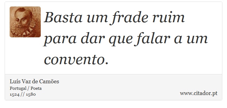Basta um frade ruim para dar que falar a um convento. - Luís Vaz de Camões - Frases