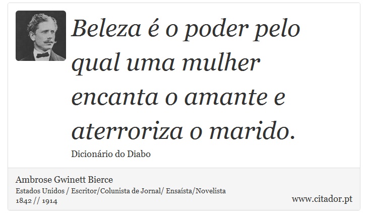 Beleza é o poder pelo qual uma mulher encanta o amante e aterroriza o marido. - Ambrose Gwinett Bierce - Frases