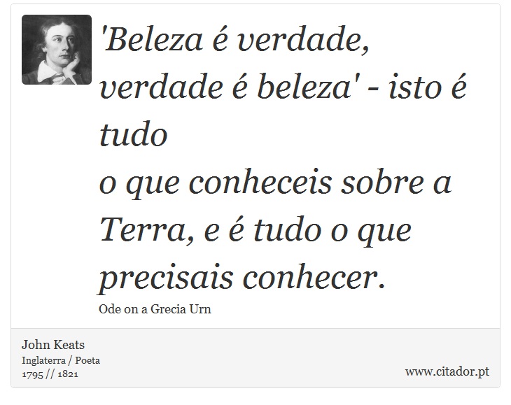 'Beleza é verdade, verdade é beleza' - isto é tudo <br />
 o que conheceis sobre a Terra, e é tudo o que precisais conhecer. - John Keats - Frases