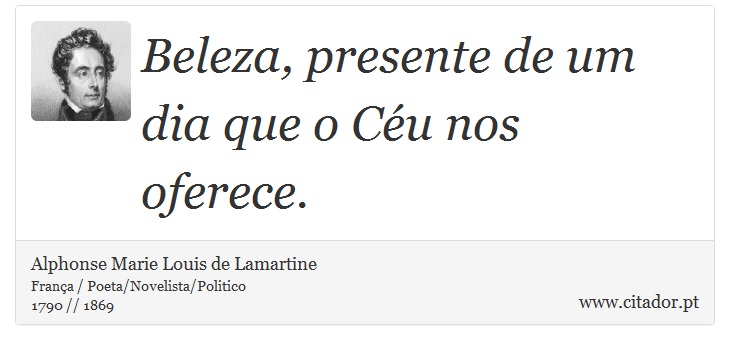 Beleza, presente de um dia que o Céu nos oferece. - Alphonse Marie Louis de Lamartine - Frases