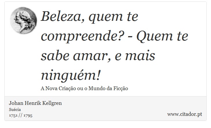 Beleza, quem te compreende? - Quem te sabe amar, e mais ninguém! - Johan Henrik Kellgren - Frases
