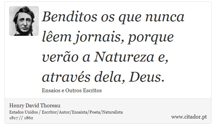 Benditos os que nunca lêem jornais, porque verão a Natureza e, através dela, Deus. - Henry David Thoreau - Frases