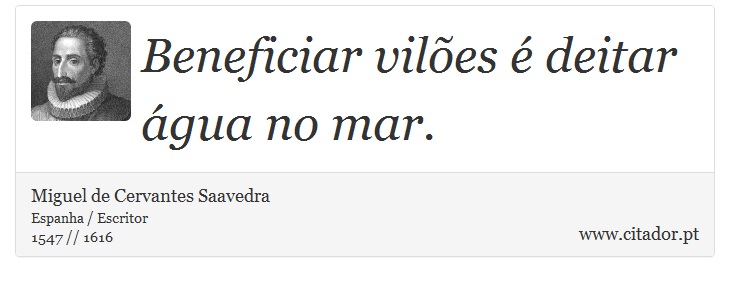 Beneficiar vilões é deitar água no mar. - Miguel de Cervantes Saavedra - Frases