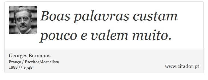 Boas palavras custam pouco e valem muito. - Georges Bernanos - Frases