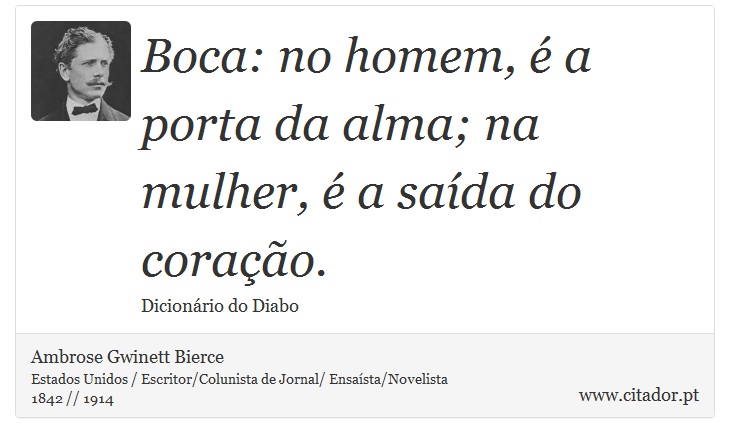 Boca: no homem, é a porta da alma; na mulher, é a saída do coração. - Ambrose Gwinett Bierce - Frases