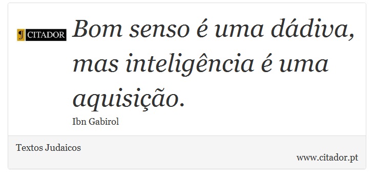 Bom senso é uma dádiva, mas inteligência é uma aquisição. - Textos Judaicos - Frases