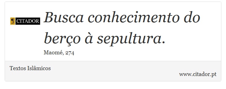 Busca conhecimento do berço à sepultura. - Textos Islâmicos - Frases