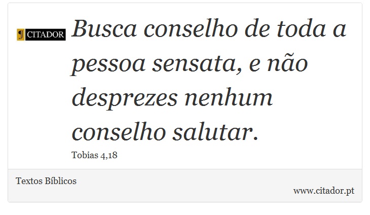 Busca conselho de toda a pessoa sensata, e não desprezes nenhum conselho salutar. - Textos Bíblicos - Frases