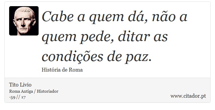 Cabe a quem dá, não a quem pede, ditar as condições de paz. - Tito Livio - Frases