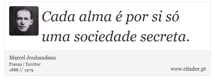Cada alma é por si só uma sociedade secreta. - Marcel Jouhandeau - Frases